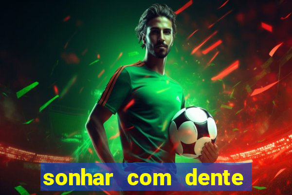 sonhar com dente caindo no jogo do bicho